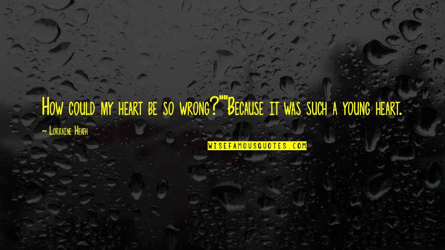 It Was Wrong Quotes By Lorraine Heath: How could my heart be so wrong?""Because it