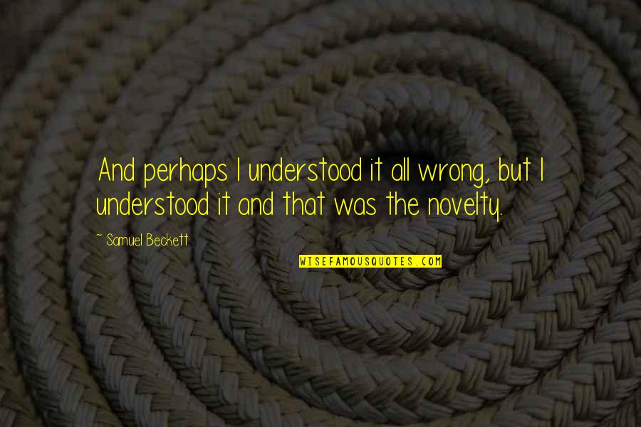 It Was Wrong Quotes By Samuel Beckett: And perhaps I understood it all wrong, but