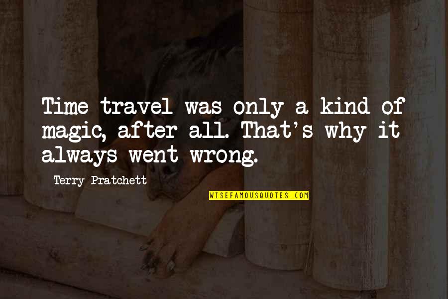 It Was Wrong Quotes By Terry Pratchett: Time travel was only a kind of magic,
