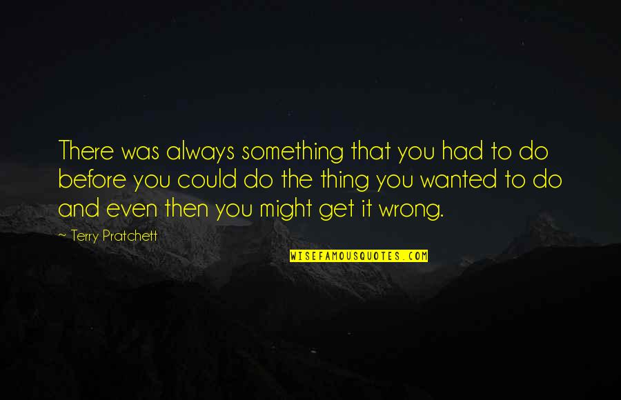 It Was Wrong Quotes By Terry Pratchett: There was always something that you had to