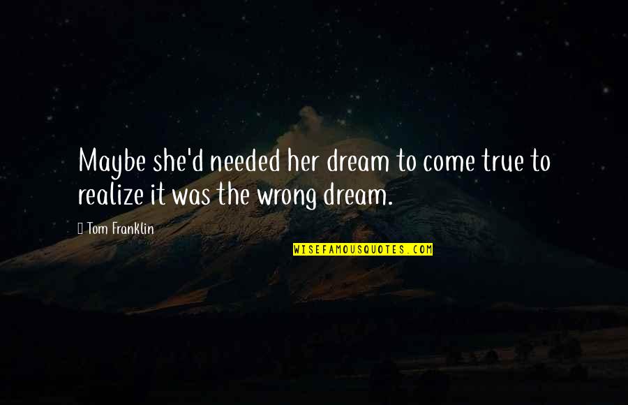 It Was Wrong Quotes By Tom Franklin: Maybe she'd needed her dream to come true