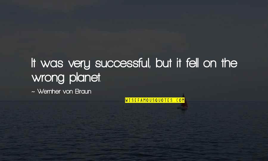 It Was Wrong Quotes By Wernher Von Braun: It was very successful, but it fell on