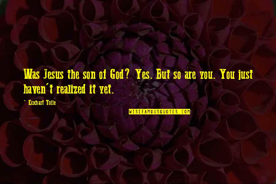 It Was You God Quotes By Eckhart Tolle: Was Jesus the son of God? Yes. But