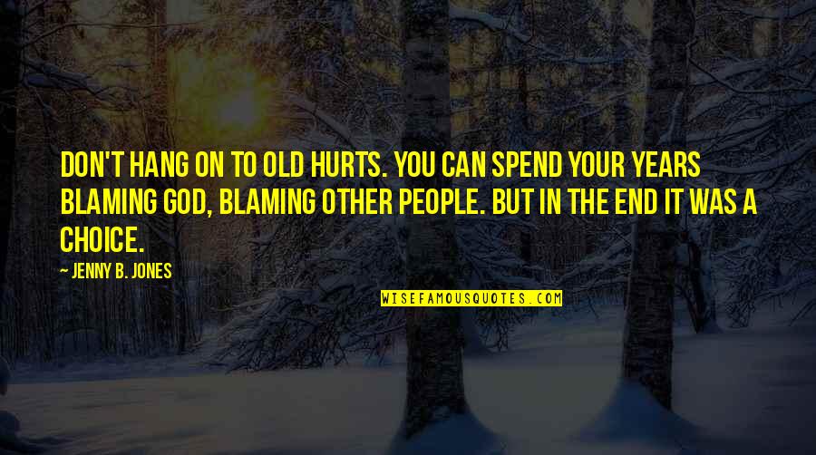 It Was You God Quotes By Jenny B. Jones: Don't hang on to old hurts. You can It Was You God Quotes By Jenny B. Jones: Don't hang on to old hurts. You can