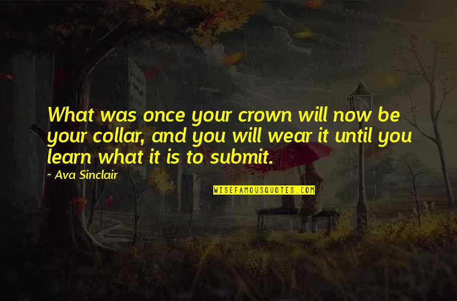 It Was You Quotes By Ava Sinclair: What was once your crown will now be