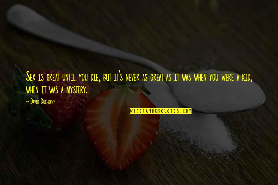 It Was You Quotes By David Duchovny: Sex is great until you die, but it's