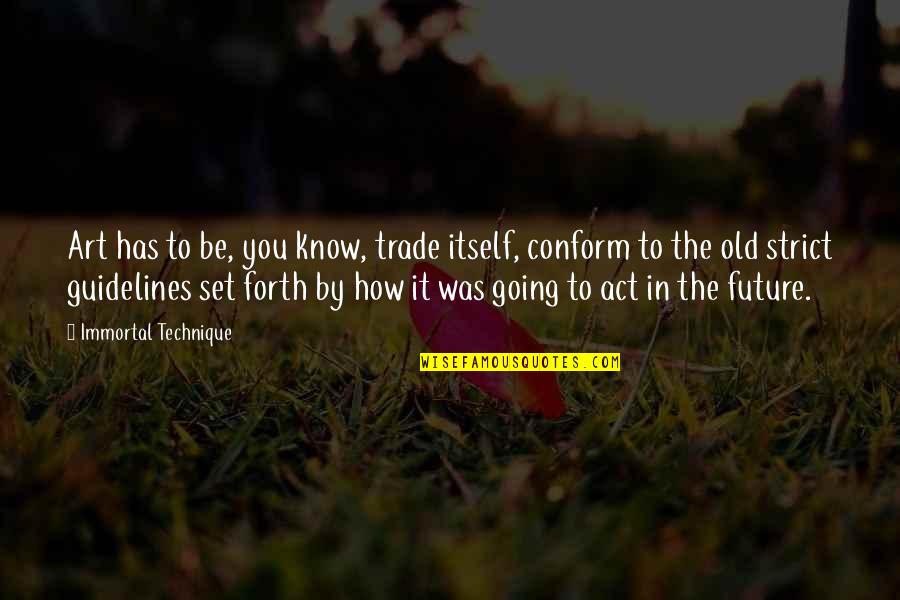 It Was You Quotes By Immortal Technique: Art has to be, you know, trade itself, It Was You Quotes By Immortal Technique: Art has to be, you know, trade itself,
