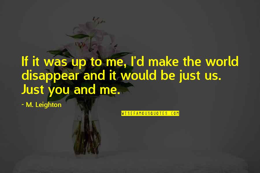 It Was You Quotes By M. Leighton: If it was up to me, I'd make