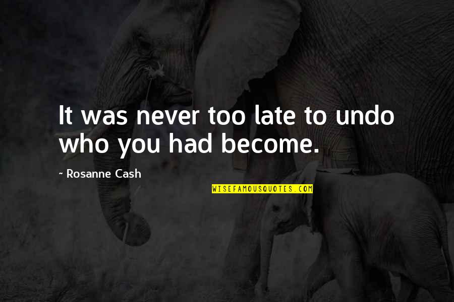 It Was You Quotes By Rosanne Cash: It was never too late to undo who