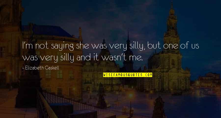 It Wasn Me Quotes By Elizabeth Gaskell: I'm not saying she was very silly, but