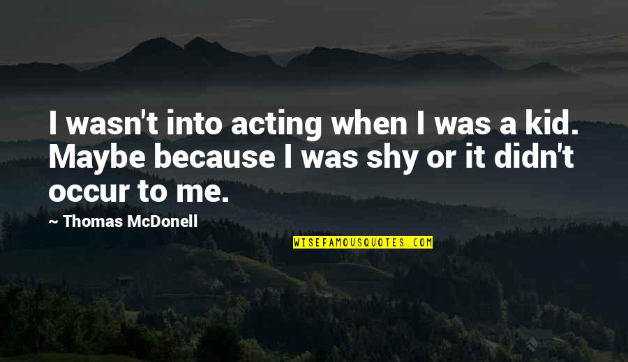 It Wasn Me Quotes By Thomas McDonell: I wasn't into acting when I was a