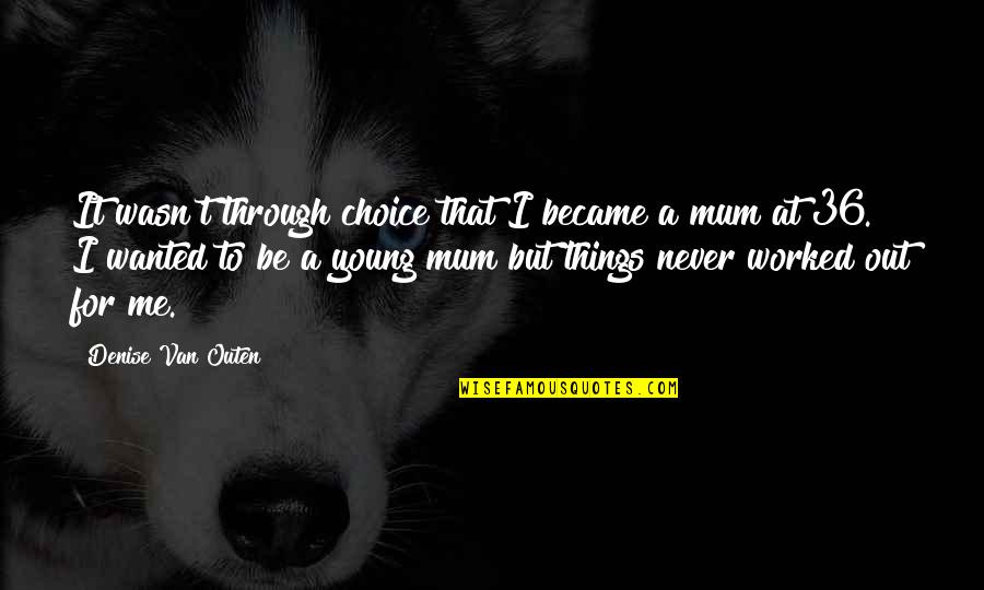 It Wasn't My Choice Quotes By Denise Van Outen: It wasn't through choice that I became a