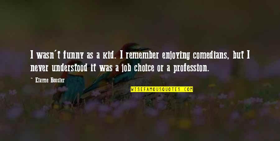 It Wasn't My Choice Quotes By Elayne Boosler: I wasn't funny as a kid. I remember