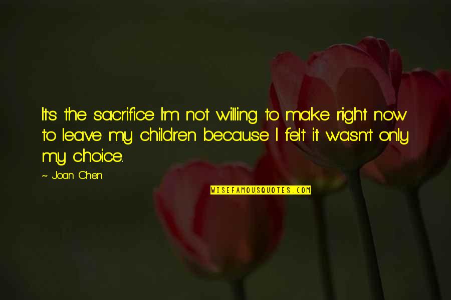 It Wasn't My Choice Quotes By Joan Chen: It's the sacrifice I'm not willing to make