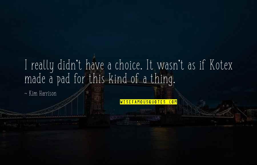 It Wasn't My Choice Quotes By Kim Harrison: I really didn't have a choice. It wasn't