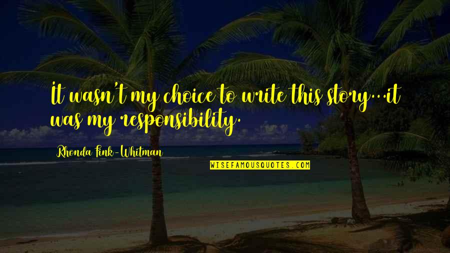 It Wasn't My Choice Quotes By Rhonda Fink-Whitman: It wasn't my choice to write this story...it