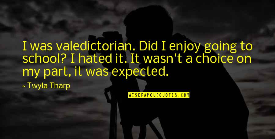 It Wasn't My Choice Quotes By Twyla Tharp: I was valedictorian. Did I enjoy going to