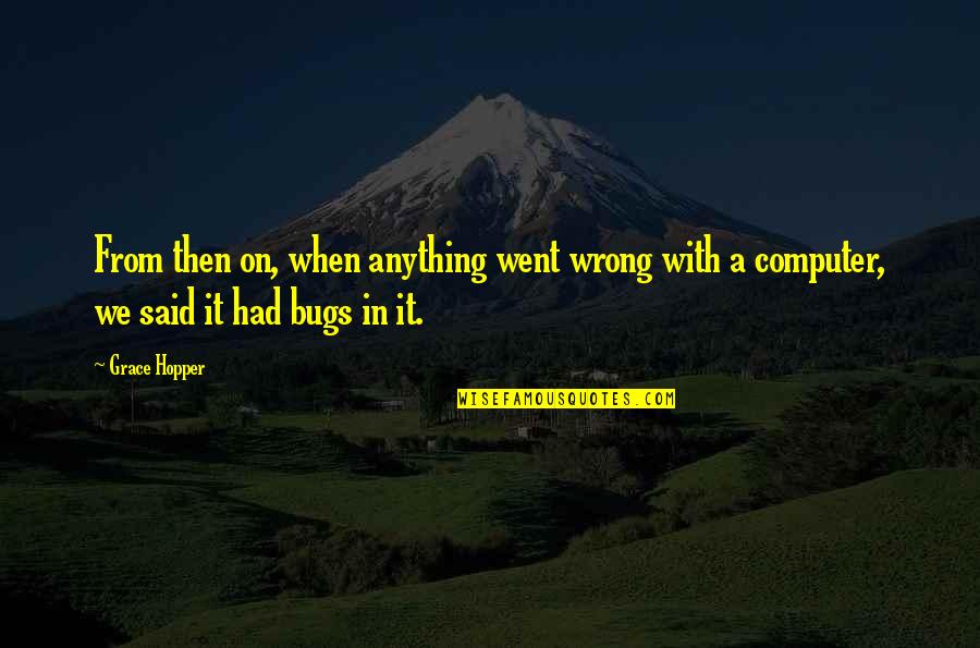 It Went Wrong Quotes By Grace Hopper: From then on, when anything went wrong with