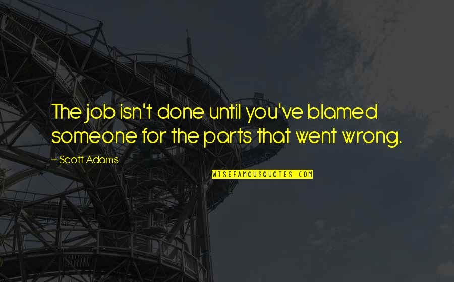 It Went Wrong Quotes By Scott Adams: The job isn't done until you've blamed someone