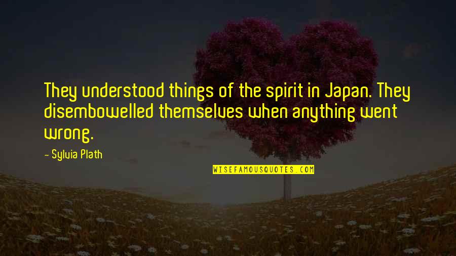 It Went Wrong Quotes By Sylvia Plath: They understood things of the spirit in Japan.
