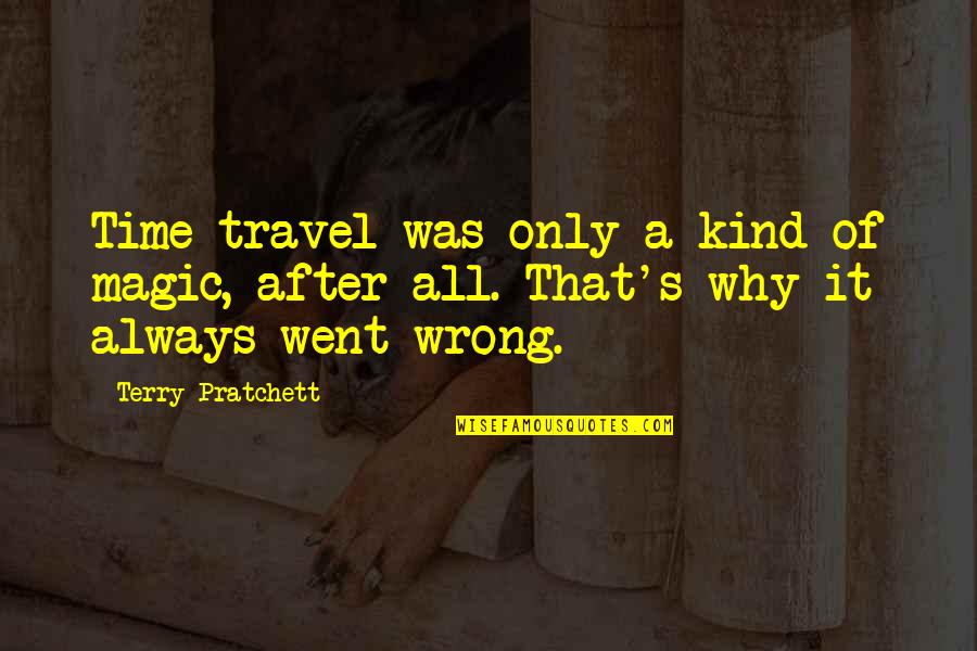 It Went Wrong Quotes By Terry Pratchett: Time travel was only a kind of magic,