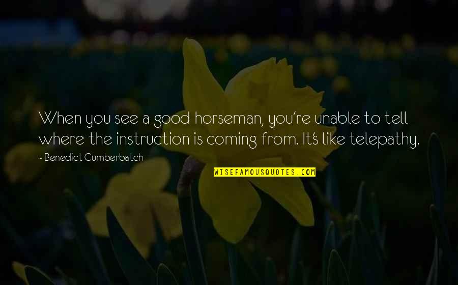 It Where Quotes By Benedict Cumberbatch: When you see a good horseman, you're unable It Where Quotes By Benedict Cumberbatch: When you see a good horseman, you're unable