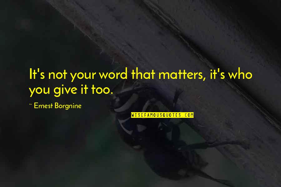 It Who Quotes By Ernest Borgnine: It's not your word that matters, it's who