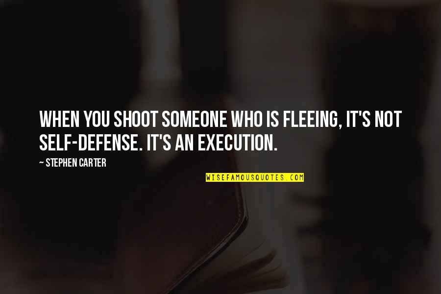 It Who Quotes By Stephen Carter: When you shoot someone who is fleeing, it's