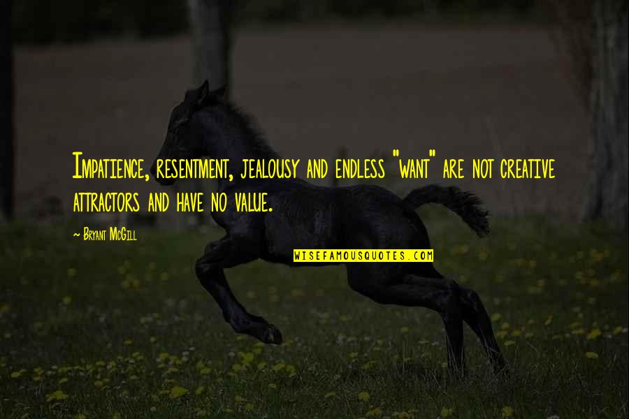 It Wholesalers Quotes By Bryant McGill: Impatience, resentment, jealousy and endless "want" are not It Wholesalers Quotes By Bryant McGill: Impatience, resentment, jealousy and endless "want" are not