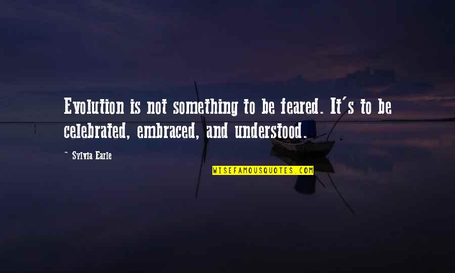It Wholesalers Quotes By Sylvia Earle: Evolution is not something to be feared. It's It Wholesalers Quotes By Sylvia Earle: Evolution is not something to be feared. It's