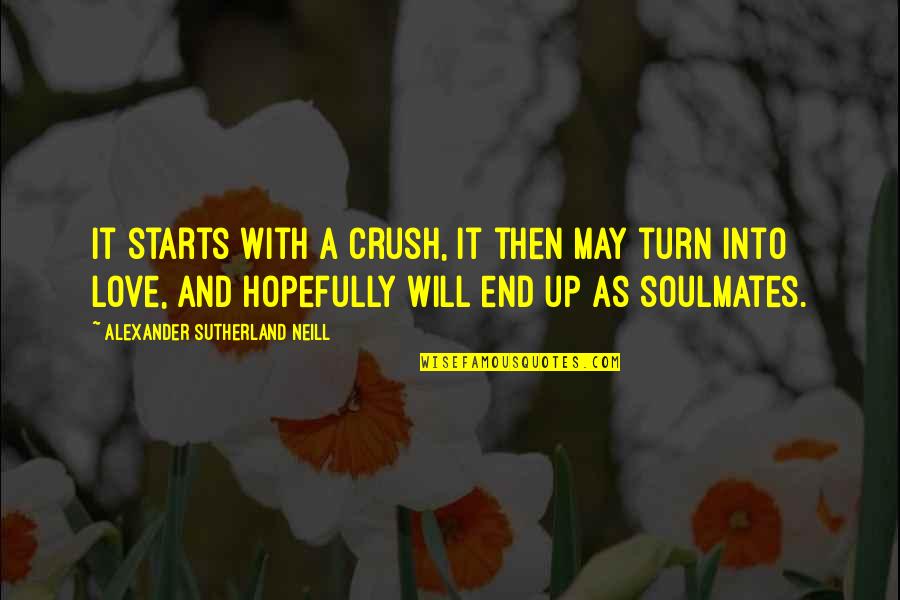 It Will All Be Ok In The End Quotes By Alexander Sutherland Neill: It starts with a crush, it then may It Will All Be Ok In The End Quotes By Alexander Sutherland Neill: It starts with a crush, it then may