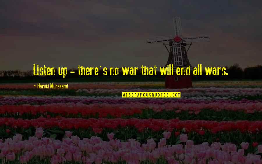 It Will All Be Ok In The End Quotes By Haruki Murakami: Listen up - there's no war that will It Will All Be Ok In The End Quotes By Haruki Murakami: Listen up - there's no war that will