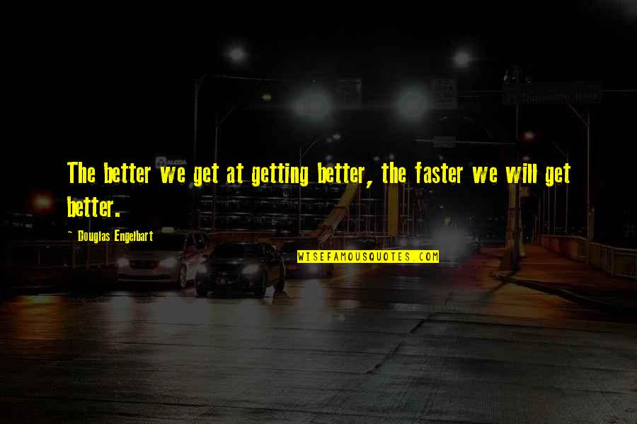 It Will All Get Better Quotes By Douglas Engelbart: The better we get at getting better, the It Will All Get Better Quotes By Douglas Engelbart: The better we get at getting better, the