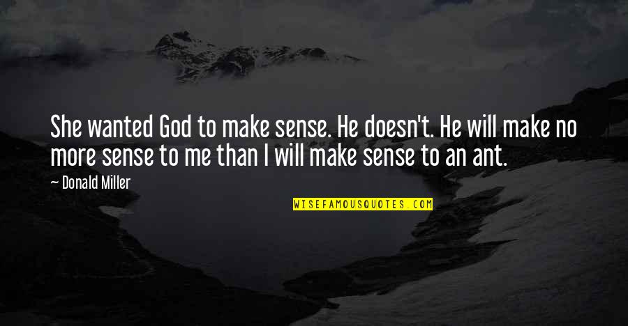 It Will All Make Sense Quotes By Donald Miller: She wanted God to make sense. He doesn't.