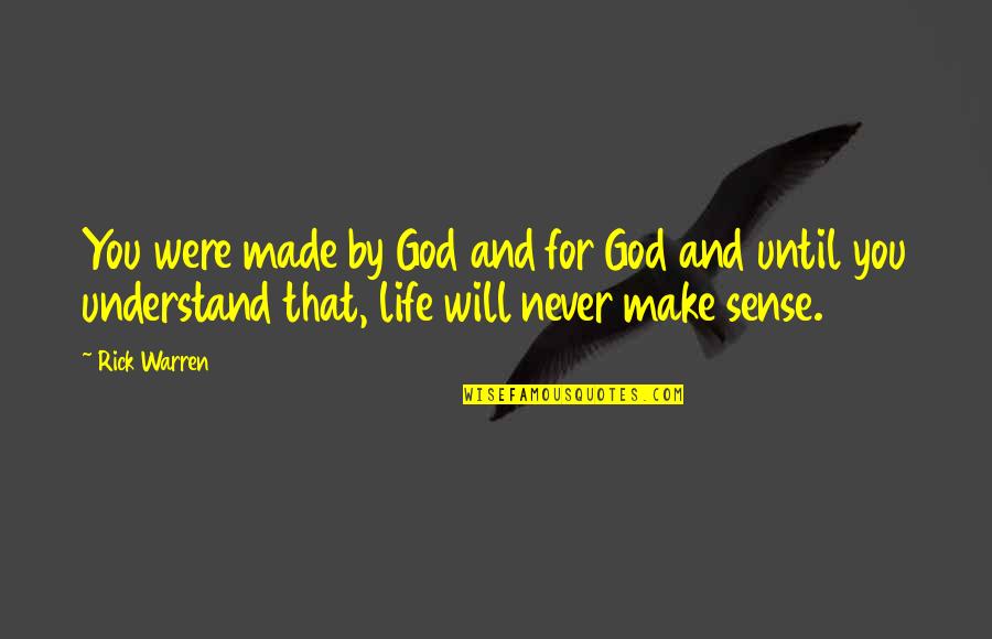 It Will All Make Sense Quotes By Rick Warren: You were made by God and for God