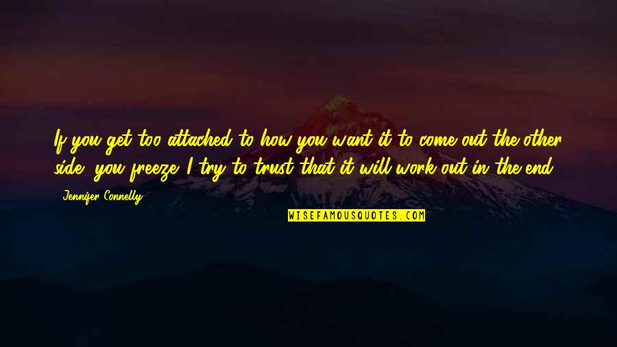 It Will All Work Out In The End Quotes By Jennifer Connelly: If you get too attached to how you