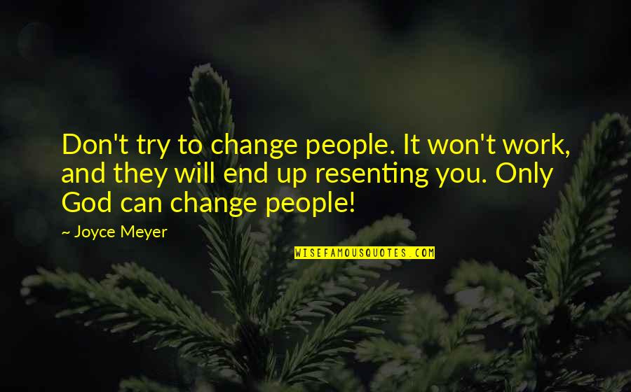 It Will All Work Out In The End Quotes By Joyce Meyer: Don't try to change people. It won't work,