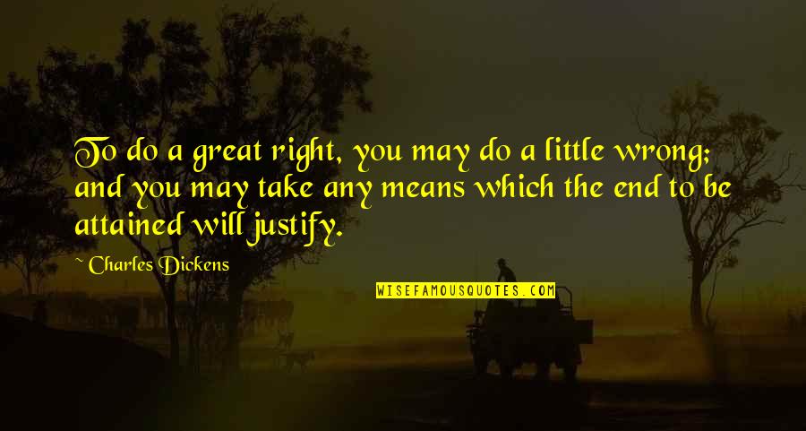 It Will Be All Right In The End Quotes By Charles Dickens: To do a great right, you may do