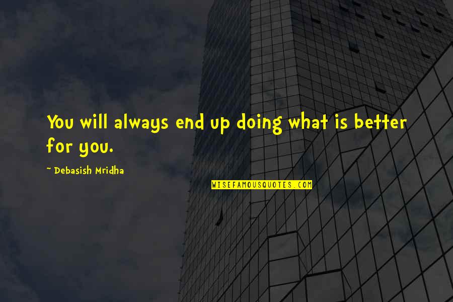 It Will Be All Right In The End Quotes By Debasish Mridha: You will always end up doing what is