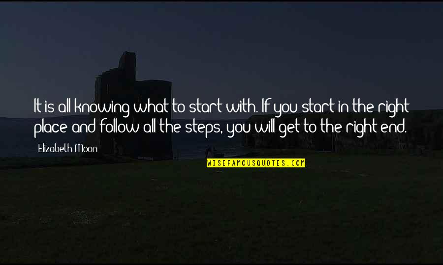 It Will Be All Right In The End Quotes By Elizabeth Moon: It is all knowing what to start with.