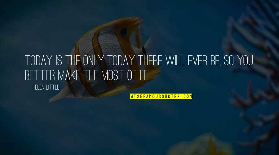 It Will Be Better Quotes By Helen Little: Today is the only today there will ever