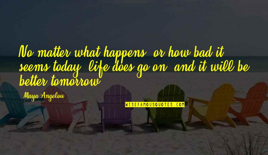 It Will Be Better Quotes By Maya Angelou: No matter what happens, or how bad it