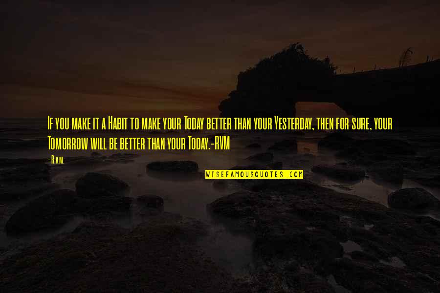 It Will Be Better Quotes By R.v.m.: If you make it a Habit to make