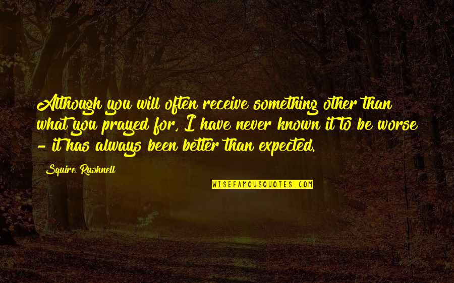 It Will Be Better Quotes By Squire Rushnell: Although you will often receive something other than