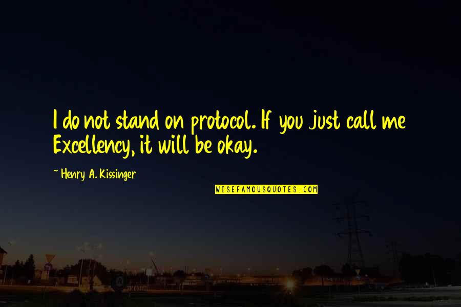 It Will Be Okay Quotes By Henry A. Kissinger: I do not stand on protocol. If you