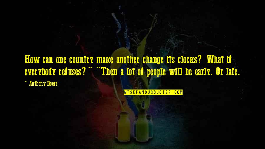 It Will Be Too Late Quotes By Anthony Doerr: How can one country make another change its It Will Be Too Late Quotes By Anthony Doerr: How can one country make another change its