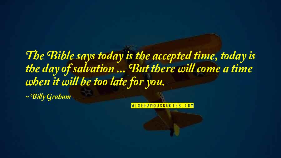It Will Be Too Late Quotes By Billy Graham: The Bible says today is the accepted time, It Will Be Too Late Quotes By Billy Graham: The Bible says today is the accepted time,