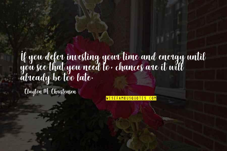 It Will Be Too Late Quotes By Clayton M Christensen: If you defer investing your time and energy It Will Be Too Late Quotes By Clayton M Christensen: If you defer investing your time and energy