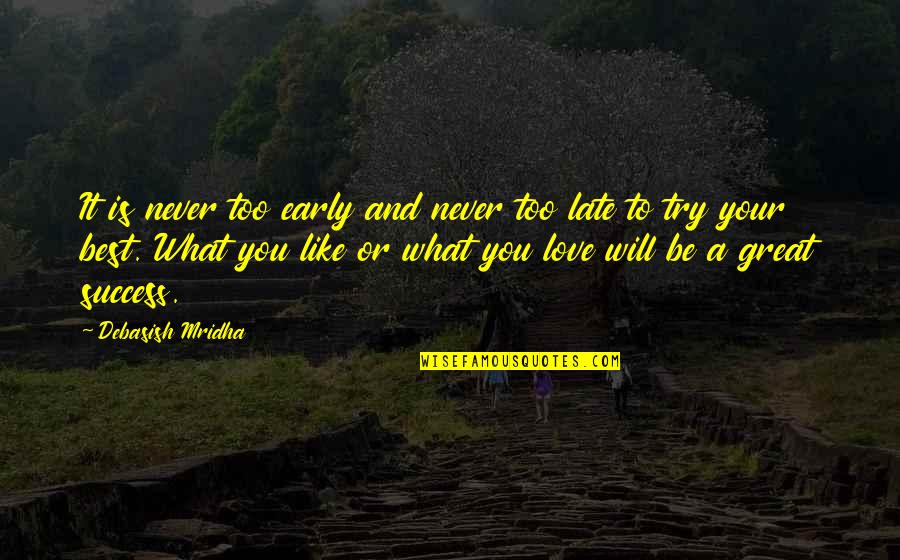 It Will Be Too Late Quotes By Debasish Mridha: It is never too early and never too It Will Be Too Late Quotes By Debasish Mridha: It is never too early and never too