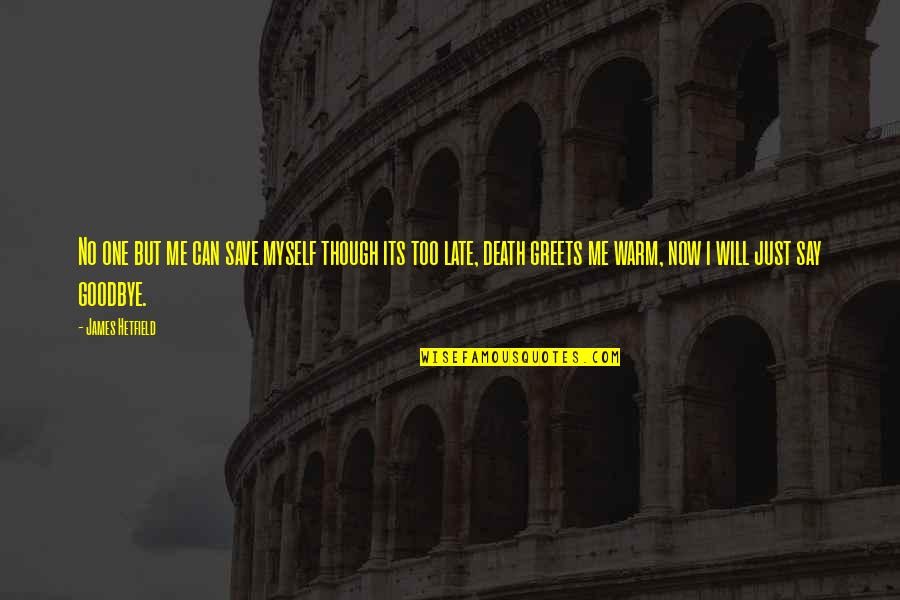 It Will Be Too Late Quotes By James Hetfield: No one but me can save myself though It Will Be Too Late Quotes By James Hetfield: No one but me can save myself though
